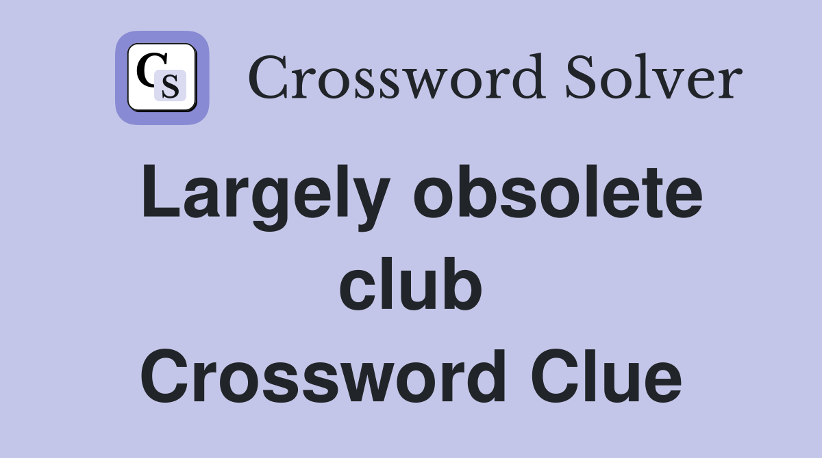 Largely obsolete club Crossword Clue