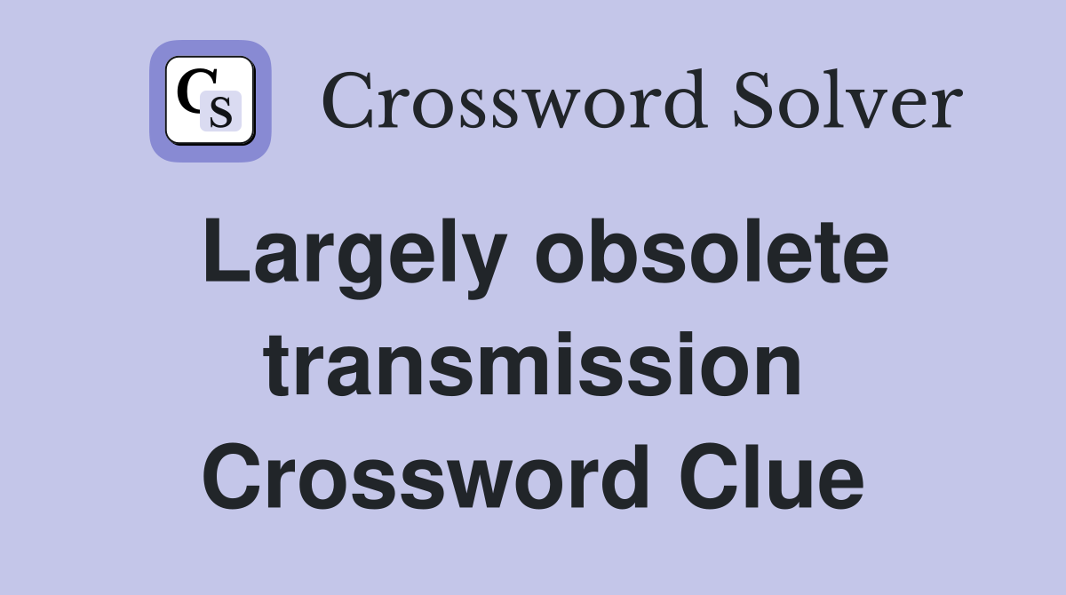 Largely obsolete transmission Crossword Clue