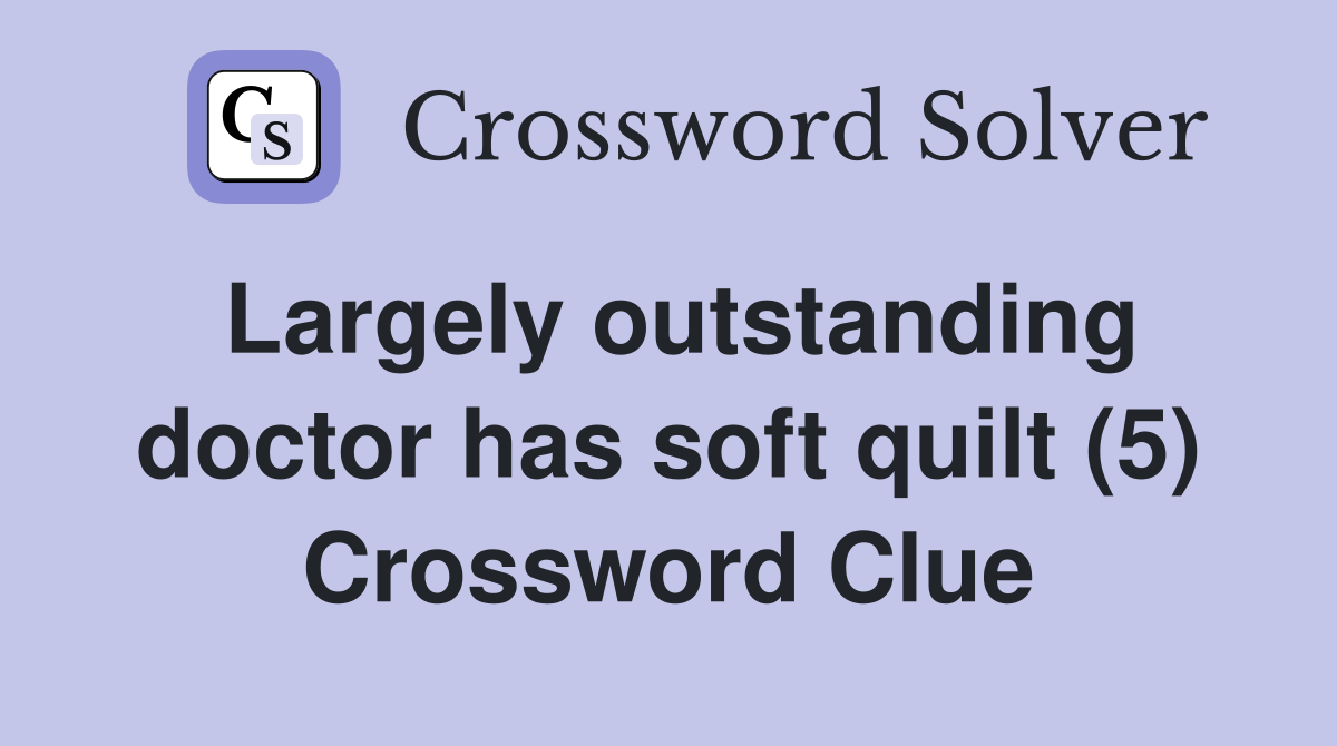 Largely outstanding doctor has soft quilt (5) Crossword Clue