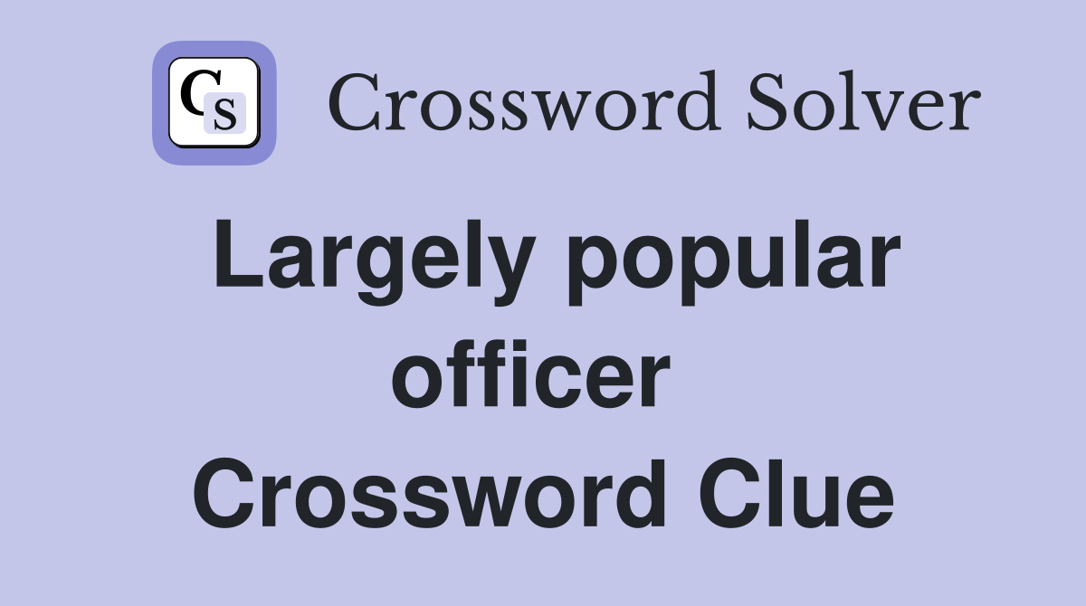 Largely popular officer  Crossword Clue