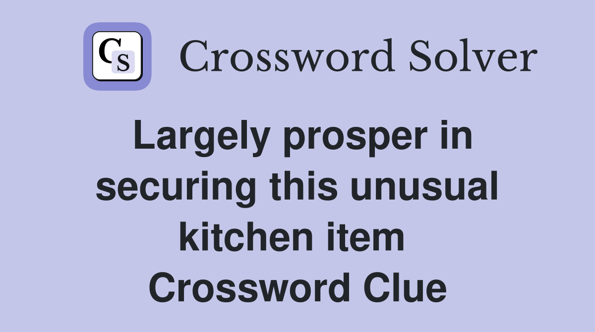 Largely prosper in securing this unusual kitchen item  Crossword Clue