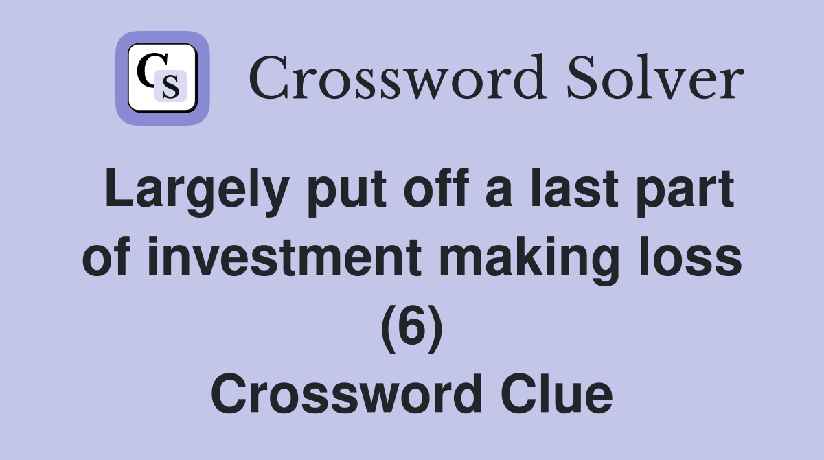 Largely put off a last part of investment making loss (6) Crossword Clue