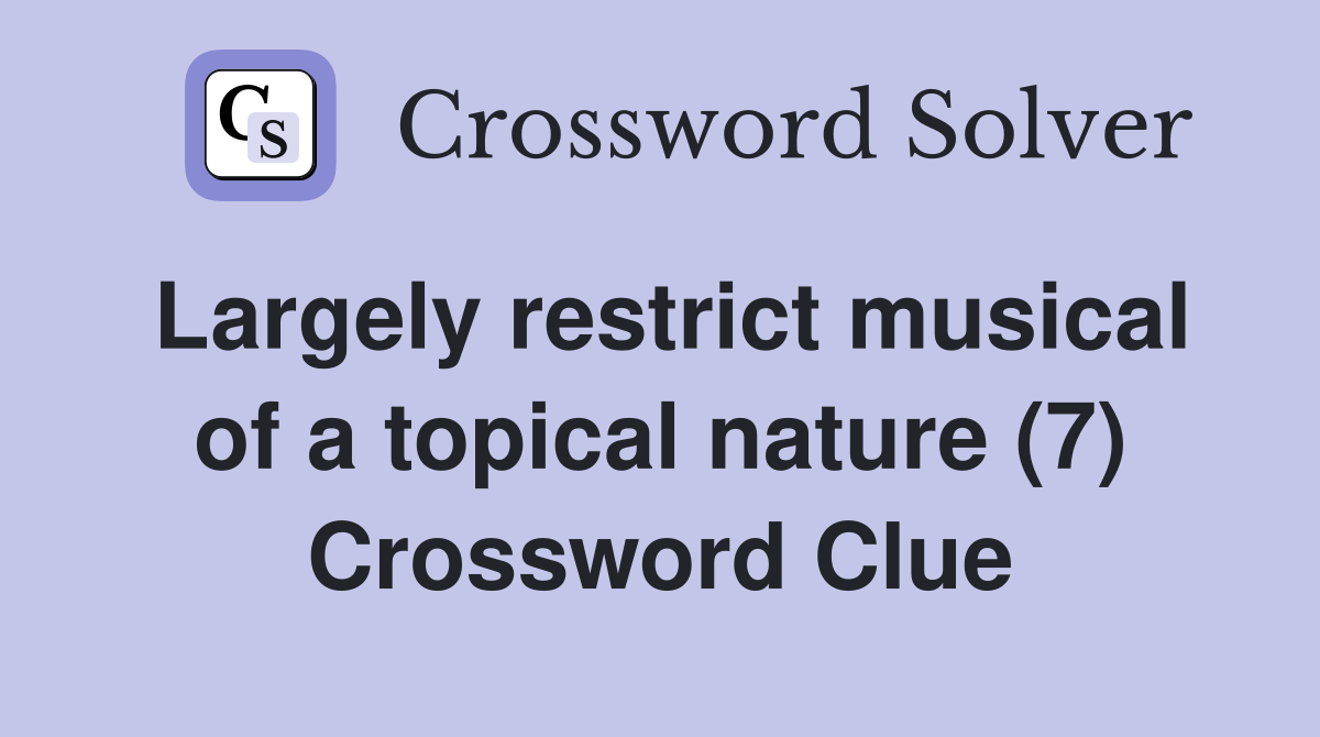 Largely restrict musical of a topical nature (7) Crossword Clue