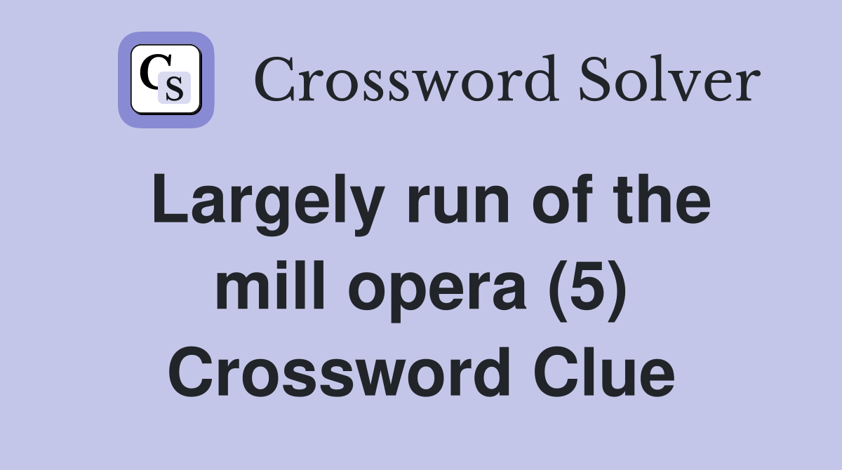 Largely run of the mill opera (5) Crossword Clue