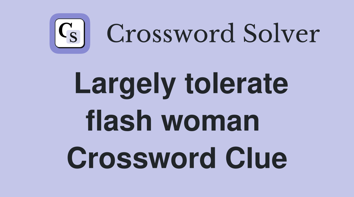 Largely tolerate flash woman  Crossword Clue