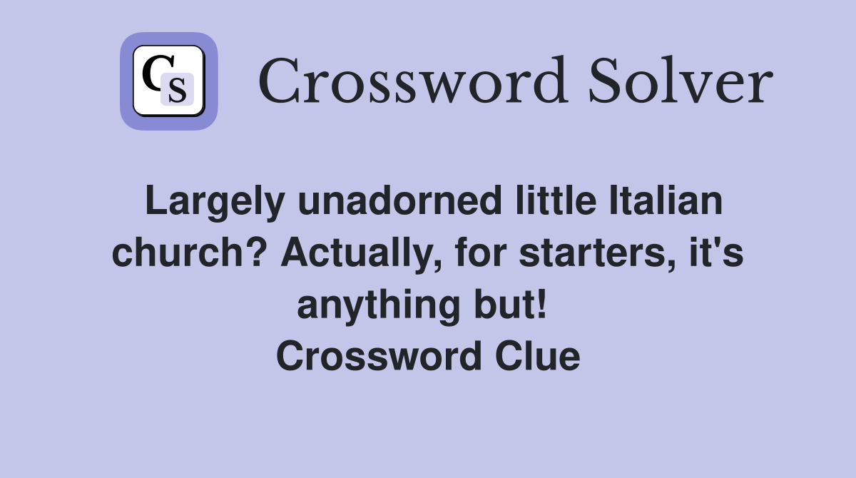 Largely unadorned little Italian church? Actually, for starters, it's anything but!  Crossword Clue