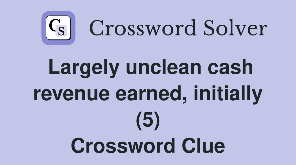 Largely unclean cash revenue earned, initially (5) Crossword Clue