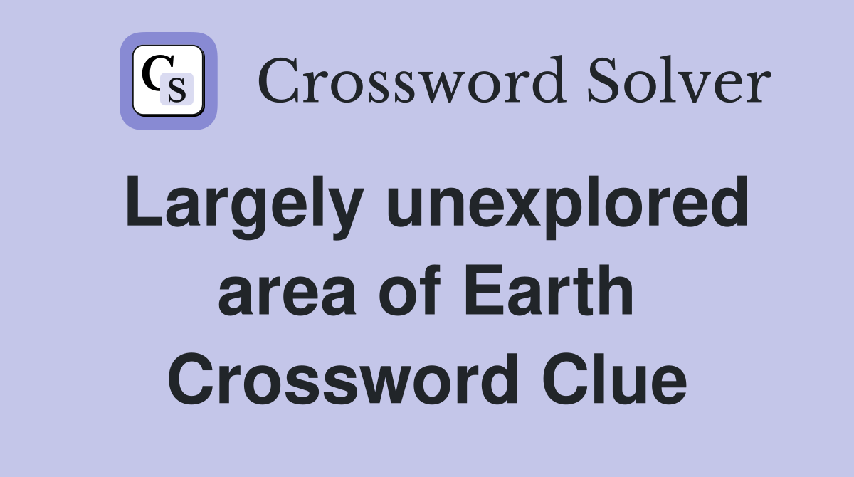Largely unexplored area of Earth Crossword Clue