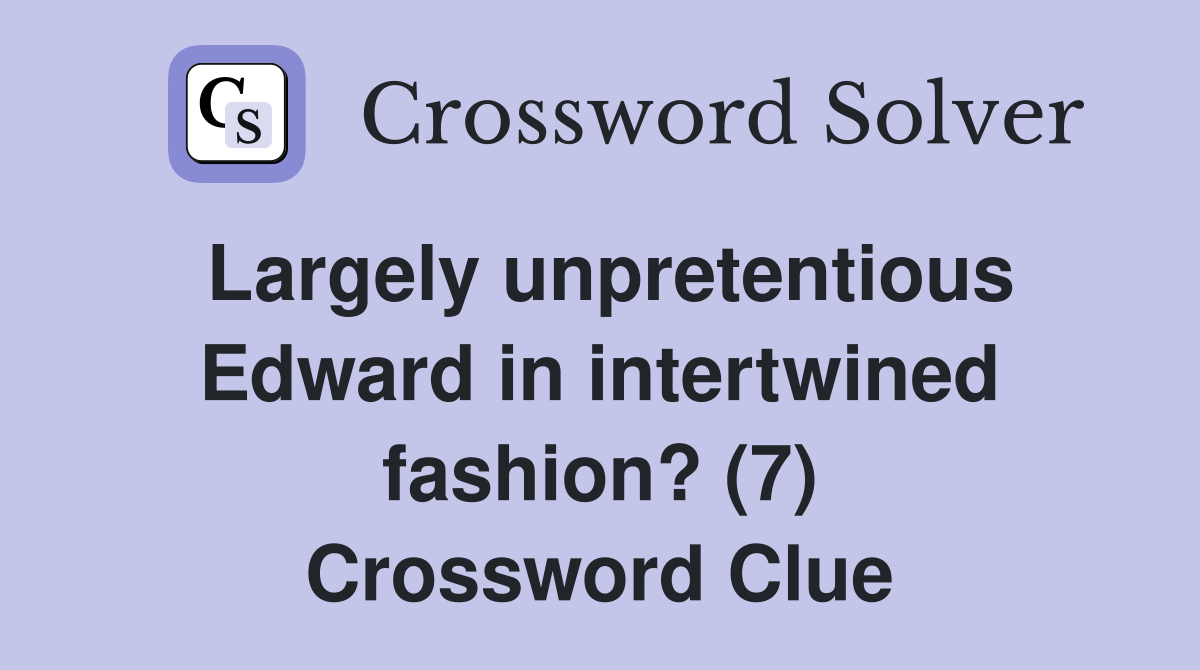 Largely unpretentious Edward in intertwined fashion? (7) Crossword Clue