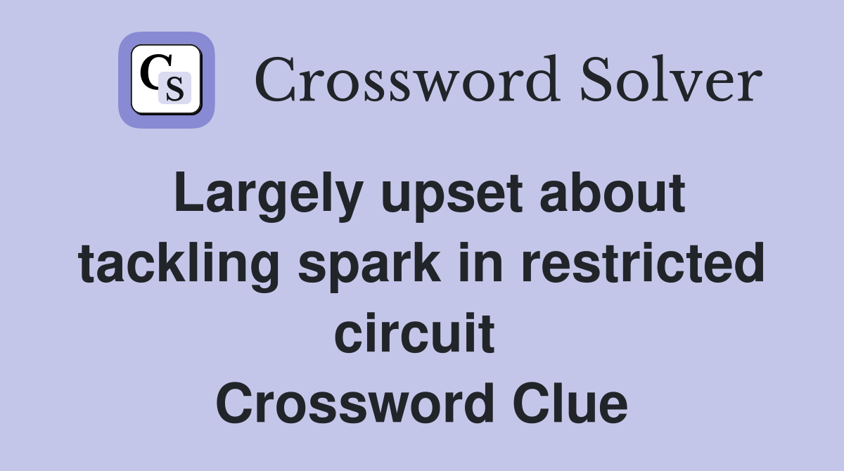 Largely upset about tackling spark in restricted circuit  Crossword Clue