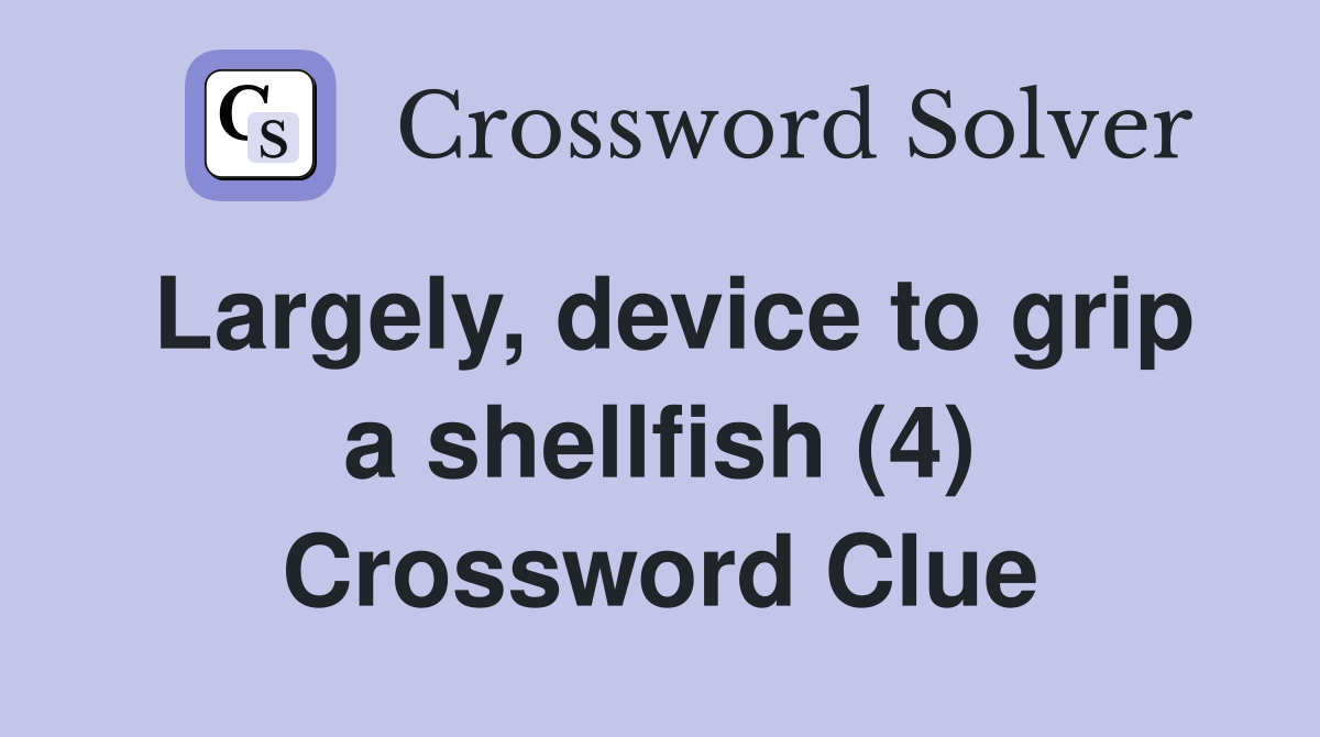 Largely, device to grip a shellfish (4) Crossword Clue