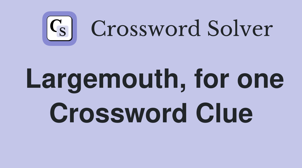 Largemouth, for one Crossword Clue