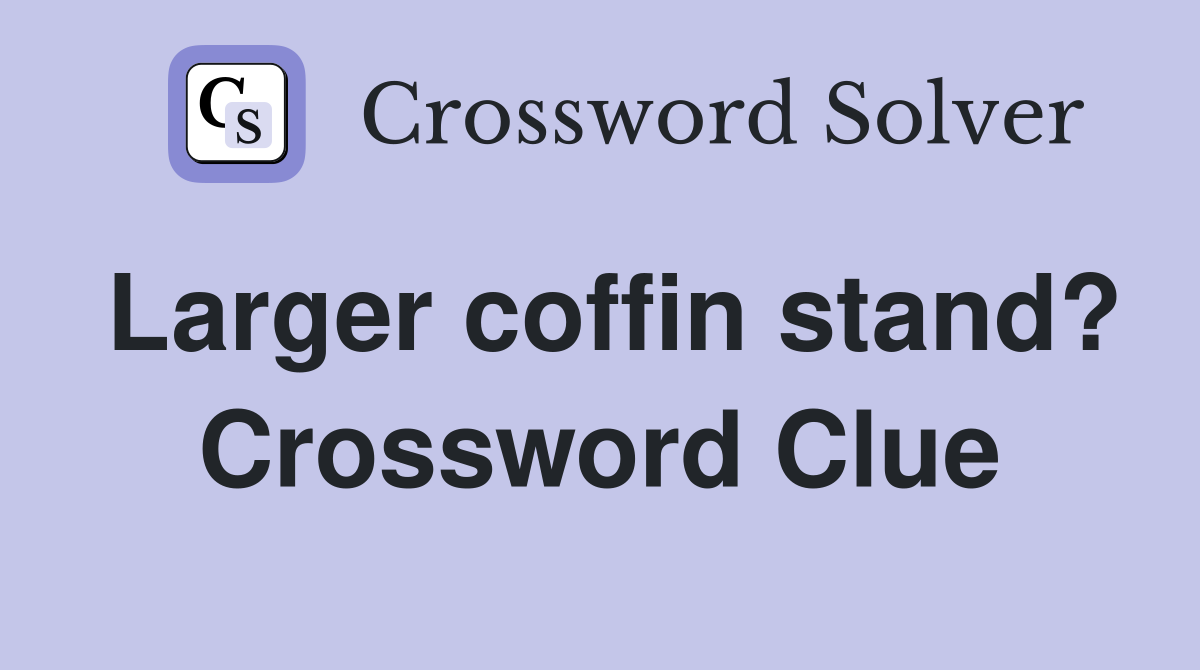 Larger coffin stand? Crossword Clue