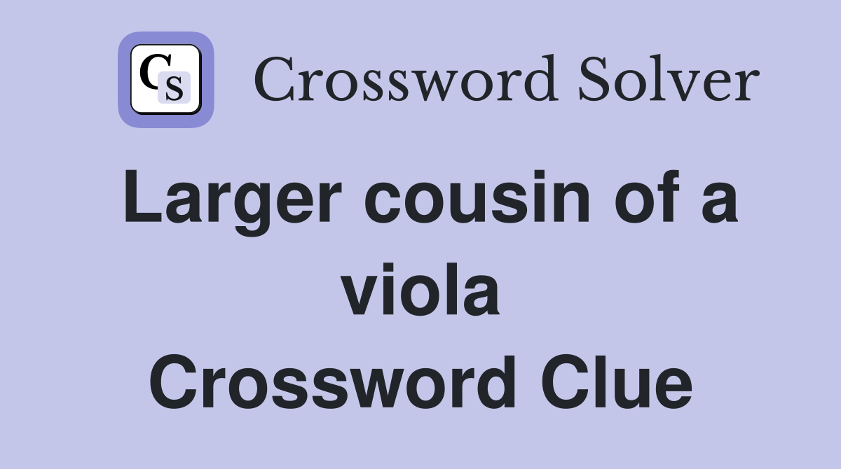 Larger cousin of a viola Crossword Clue