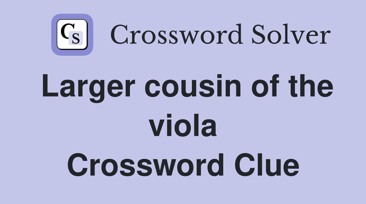 Larger cousin of the viola Crossword Clue