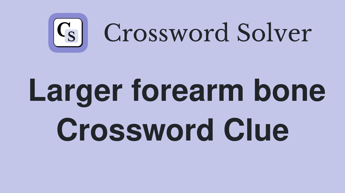 Larger forearm bone Crossword Clue