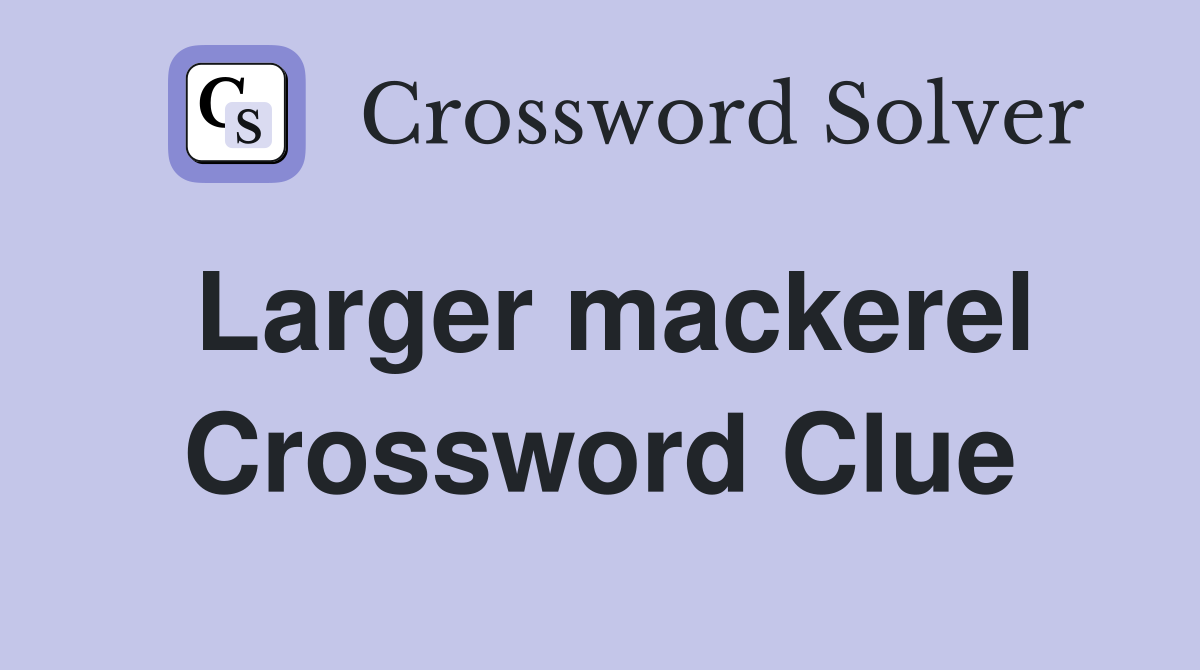 Larger mackerel Crossword Clue
