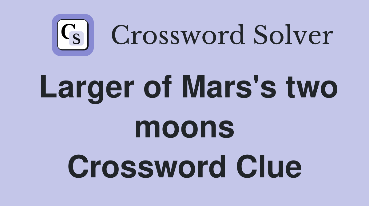 Larger of Mars's two moons Crossword Clue