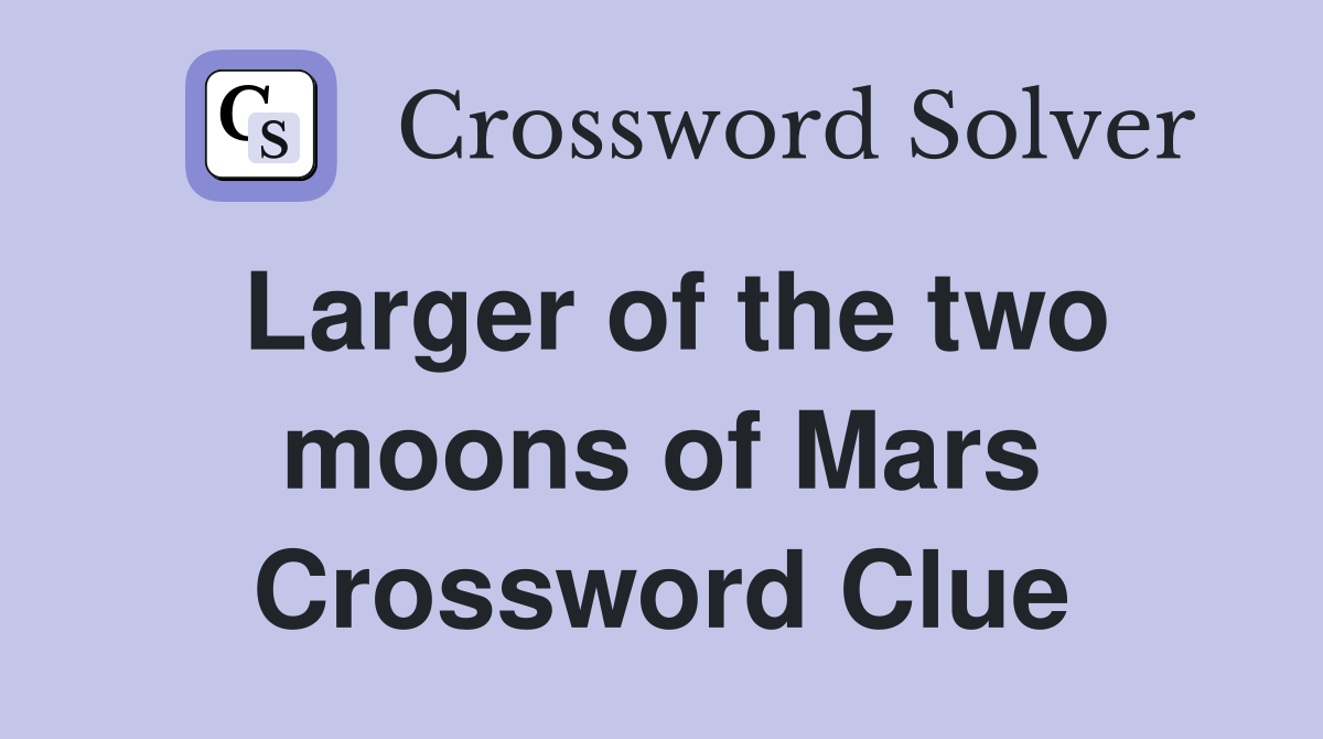 Larger of the two moons of Mars Crossword Clue