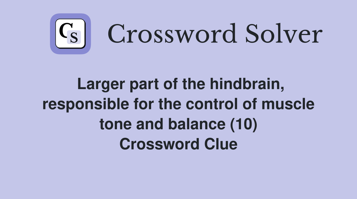 Larger part of the hindbrain, responsible for the control of muscle tone and balance (10) Crossword Clue