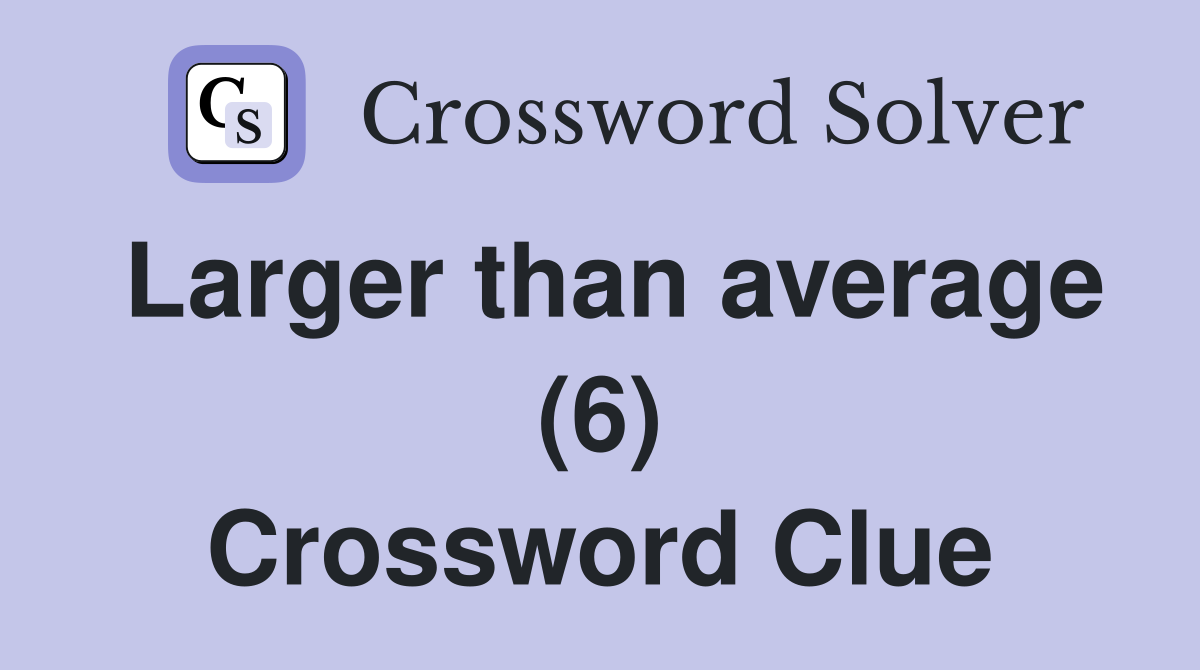 Larger than average (6) Crossword Clue