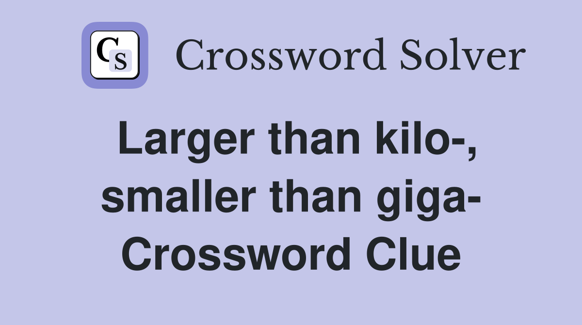 Larger than kilo-, smaller than giga- Crossword Clue