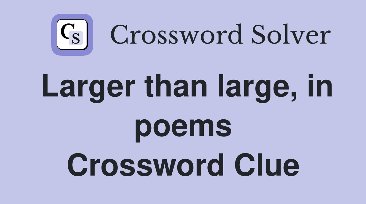 Larger than large, in poems Crossword Clue