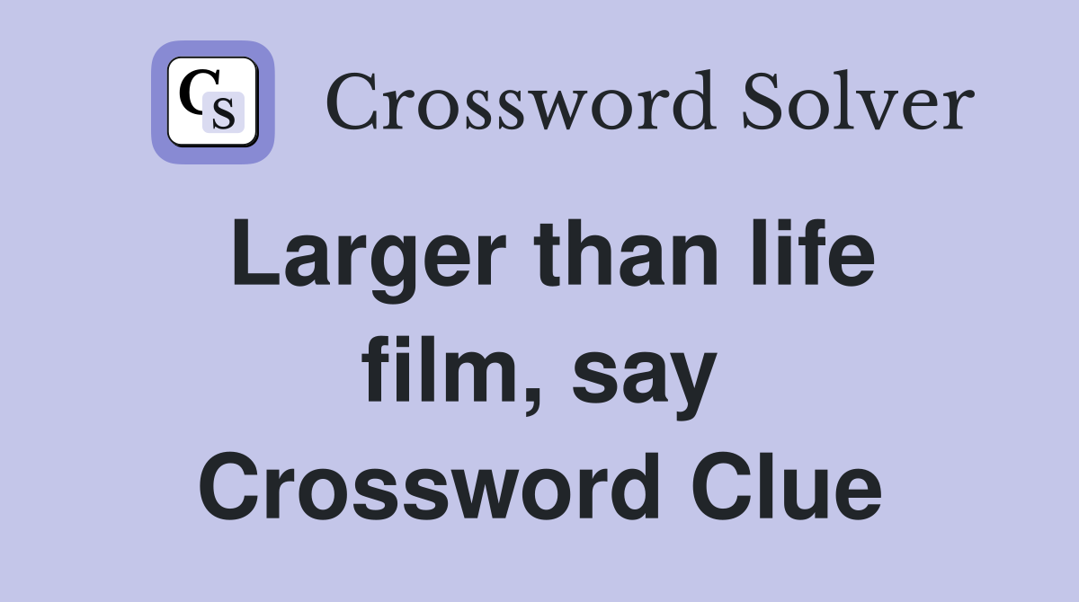 Larger than life film, say Crossword Clue