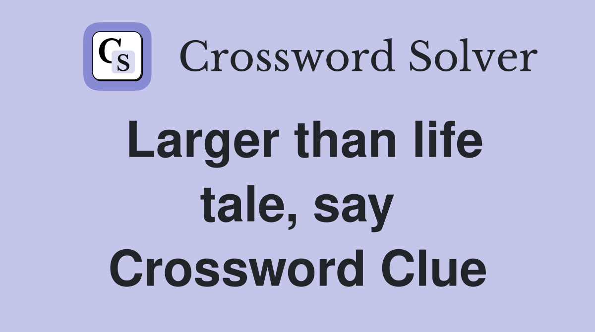 Larger than life tale, say Crossword Clue