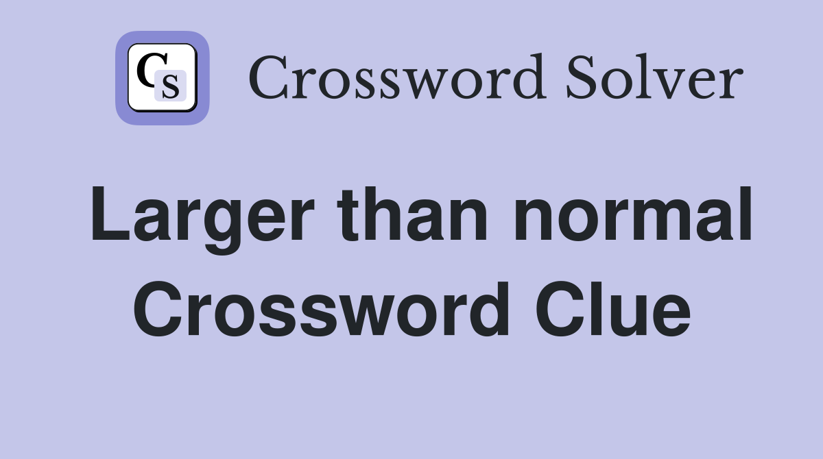 Larger than normal Crossword Clue