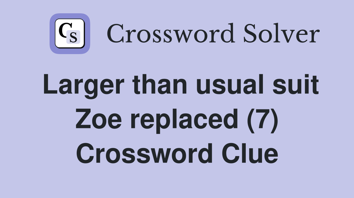 Larger than usual suit Zoe replaced (7) Crossword Clue