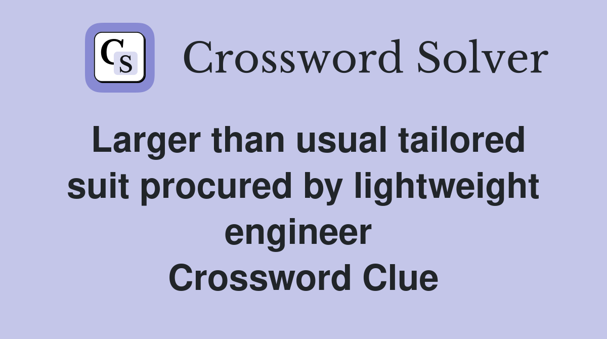 Larger than usual tailored suit procured by lightweight engineer  Crossword Clue