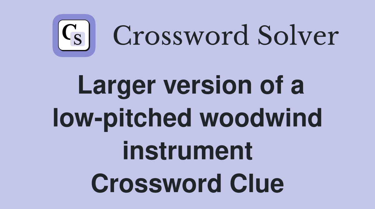 Larger version of a low-pitched woodwind instrument Crossword Clue