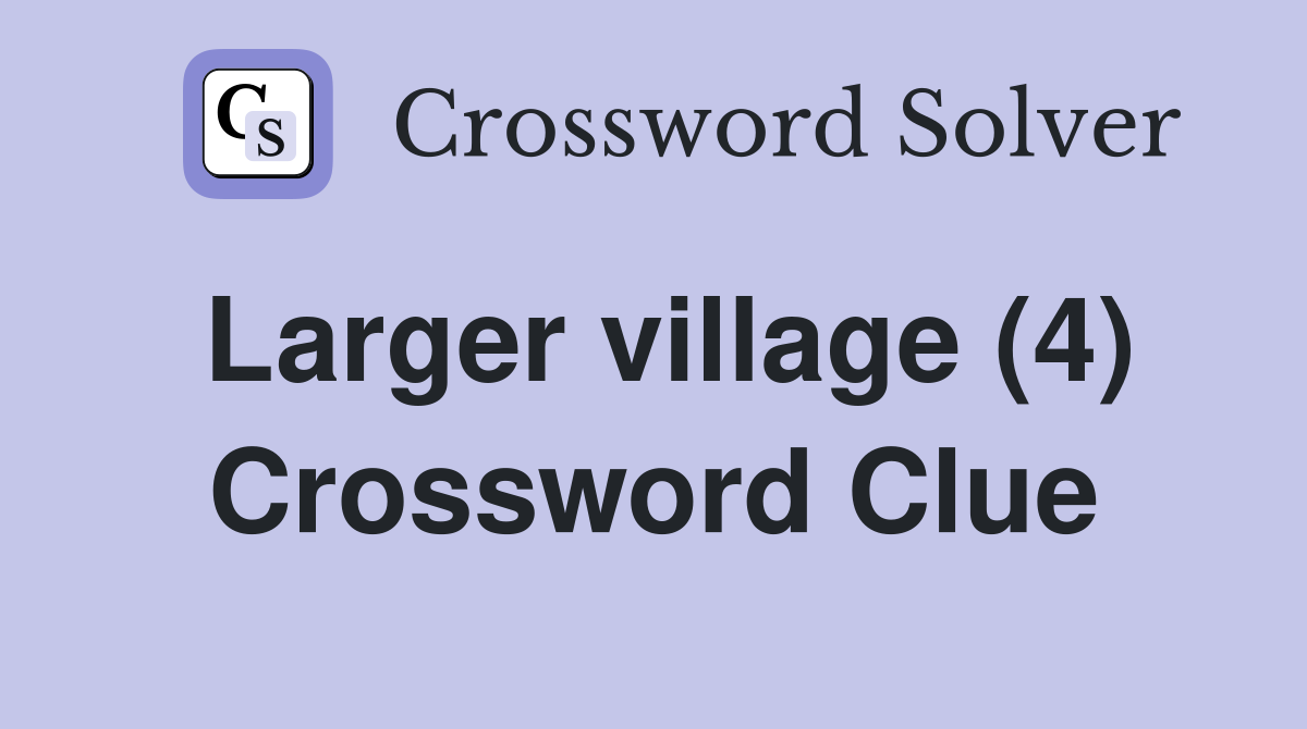 Larger village (4) Crossword Clue