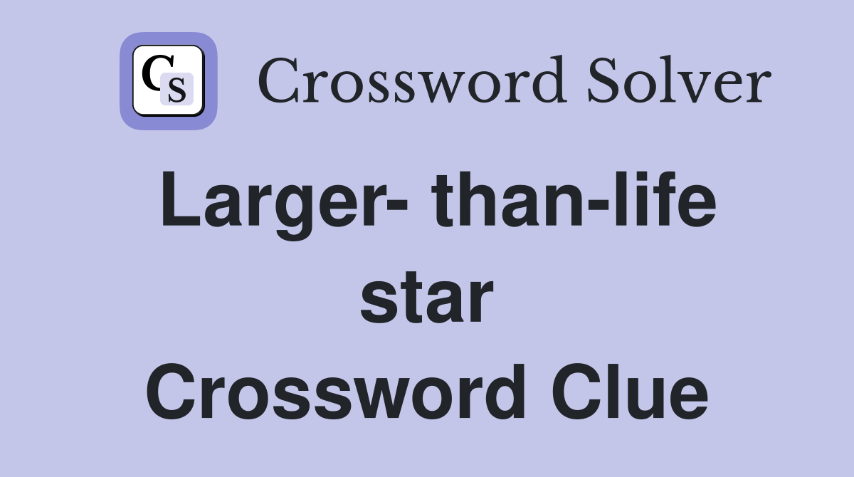 Larger- than-life star Crossword Clue