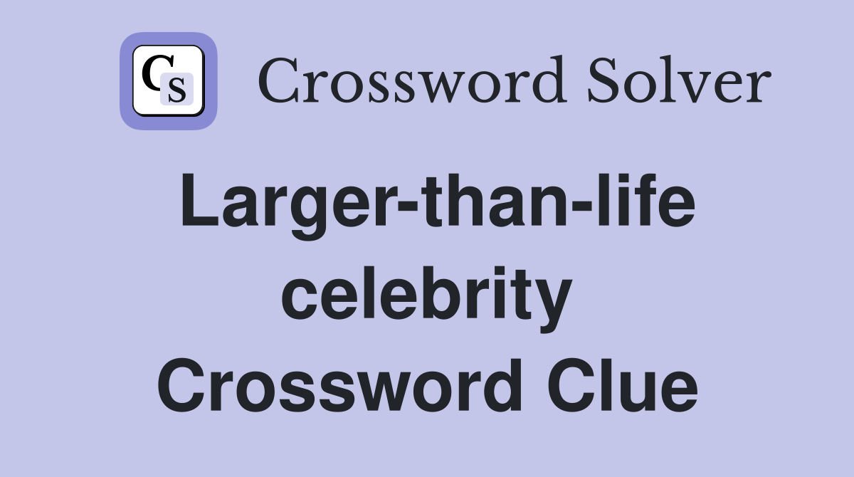 Larger-than-life celebrity Crossword Clue