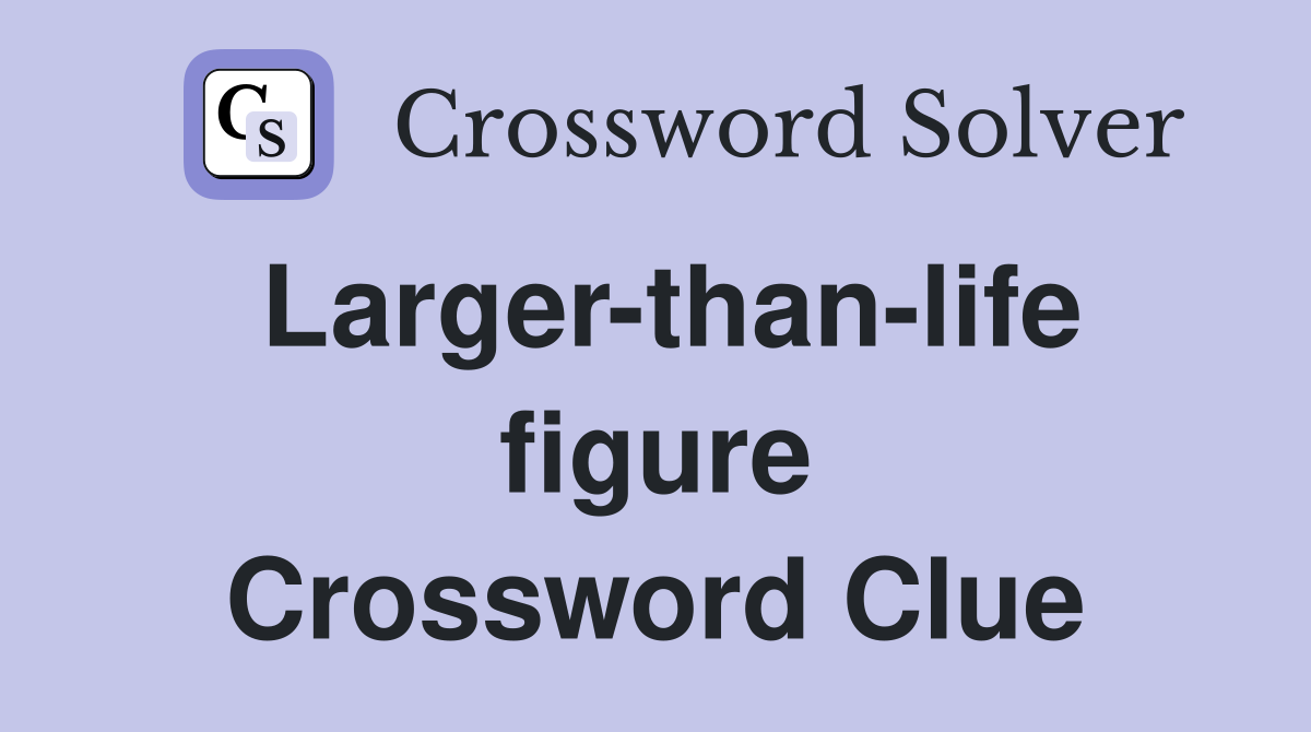 Larger-than-life figure Crossword Clue