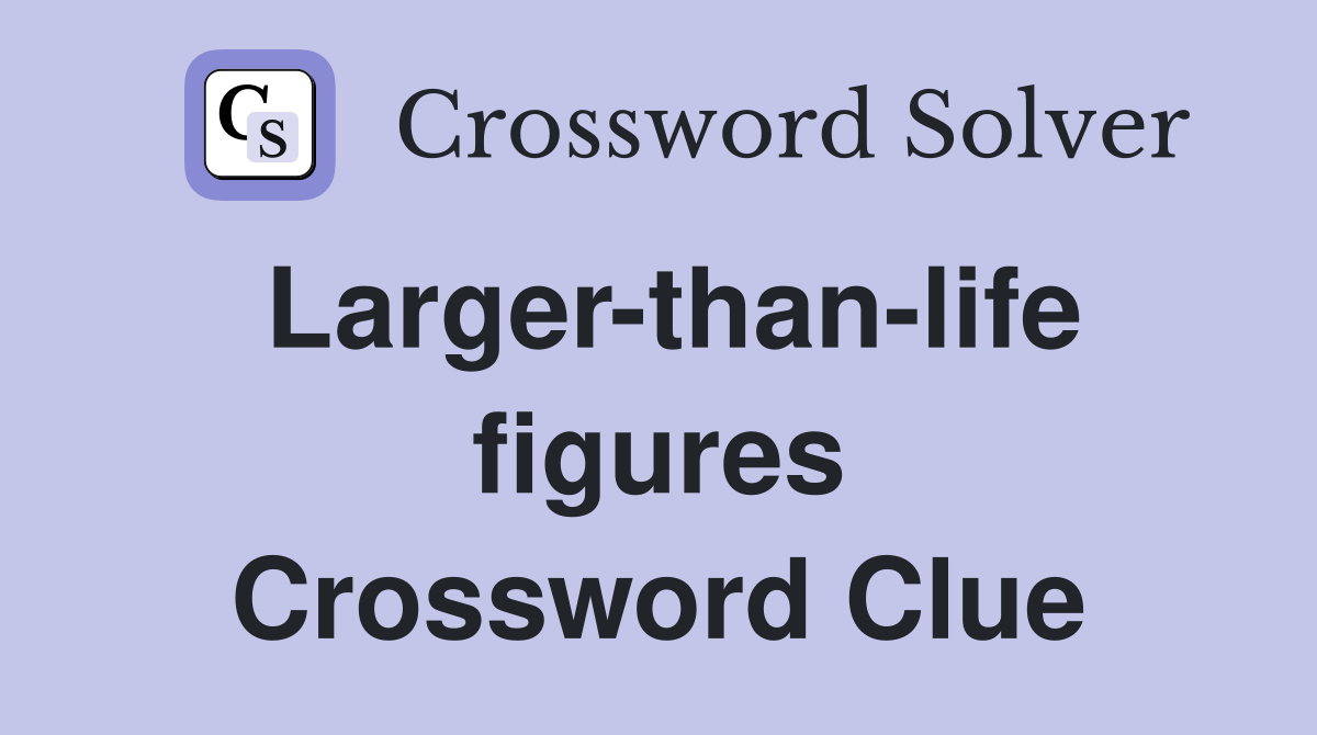 Larger-than-life figures Crossword Clue