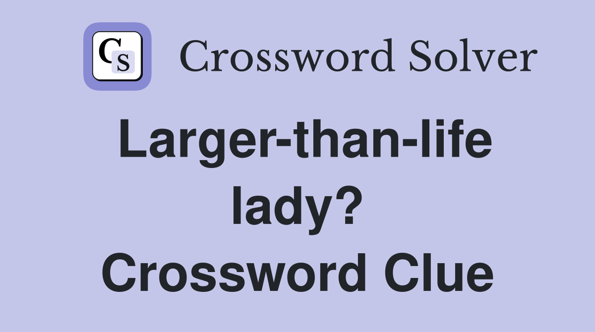 Larger-than-life lady? Crossword Clue