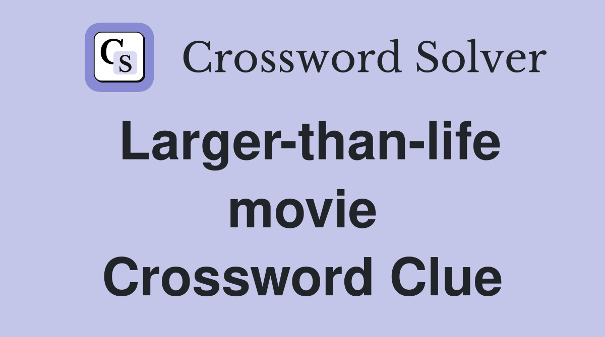 Larger-than-life movie Crossword Clue