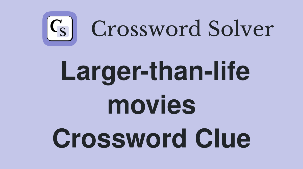 Larger-than-life movies Crossword Clue