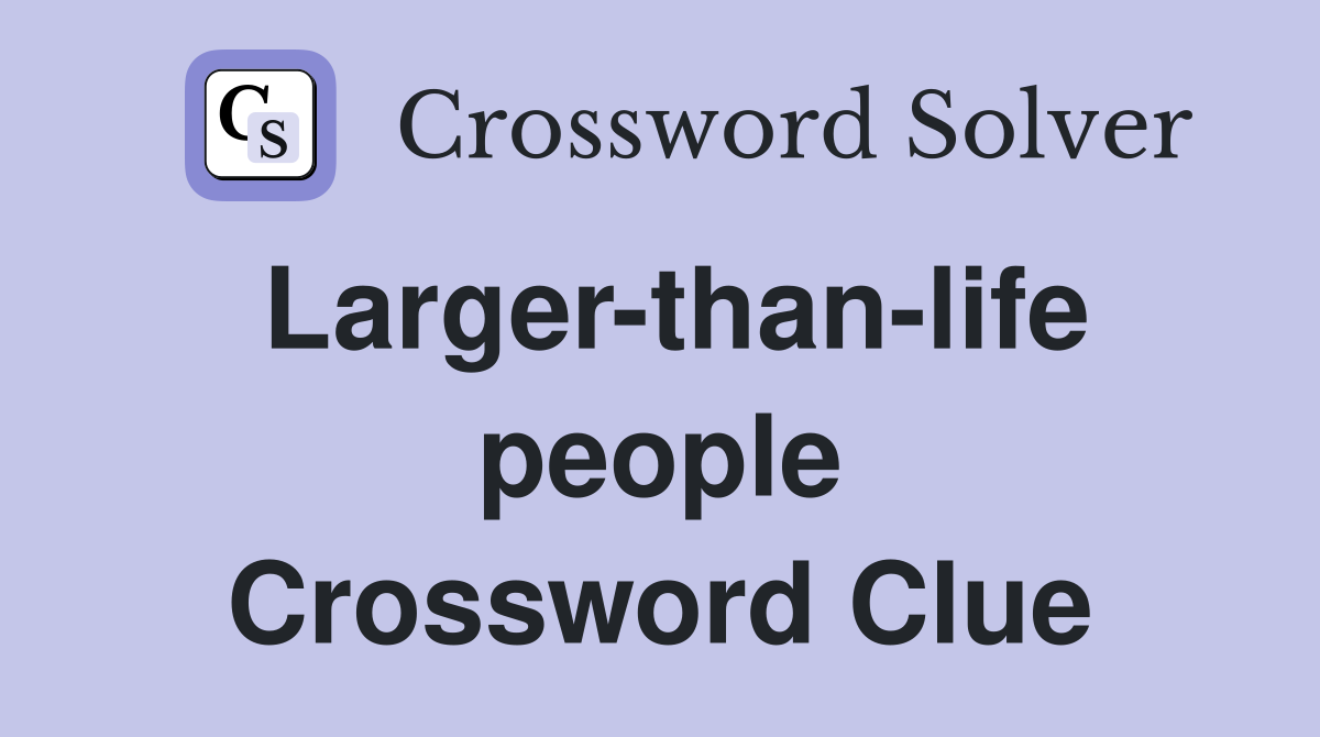 Larger-than-life people Crossword Clue