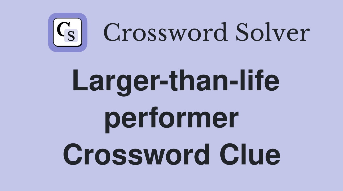 Larger-than-life performer Crossword Clue