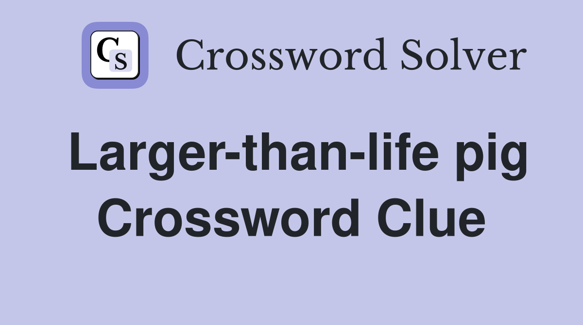 Larger-than-life pig Crossword Clue