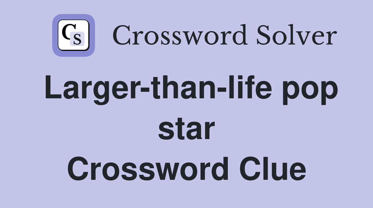 Larger-than-life pop star Crossword Clue