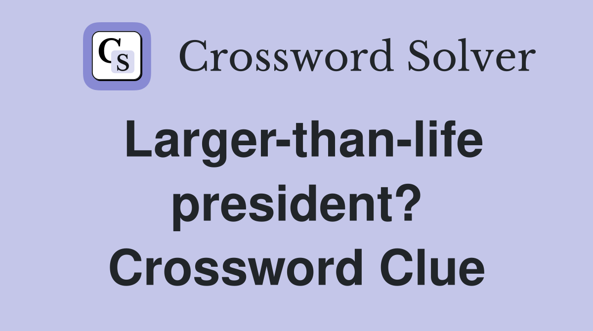 Larger-than-life president? Crossword Clue
