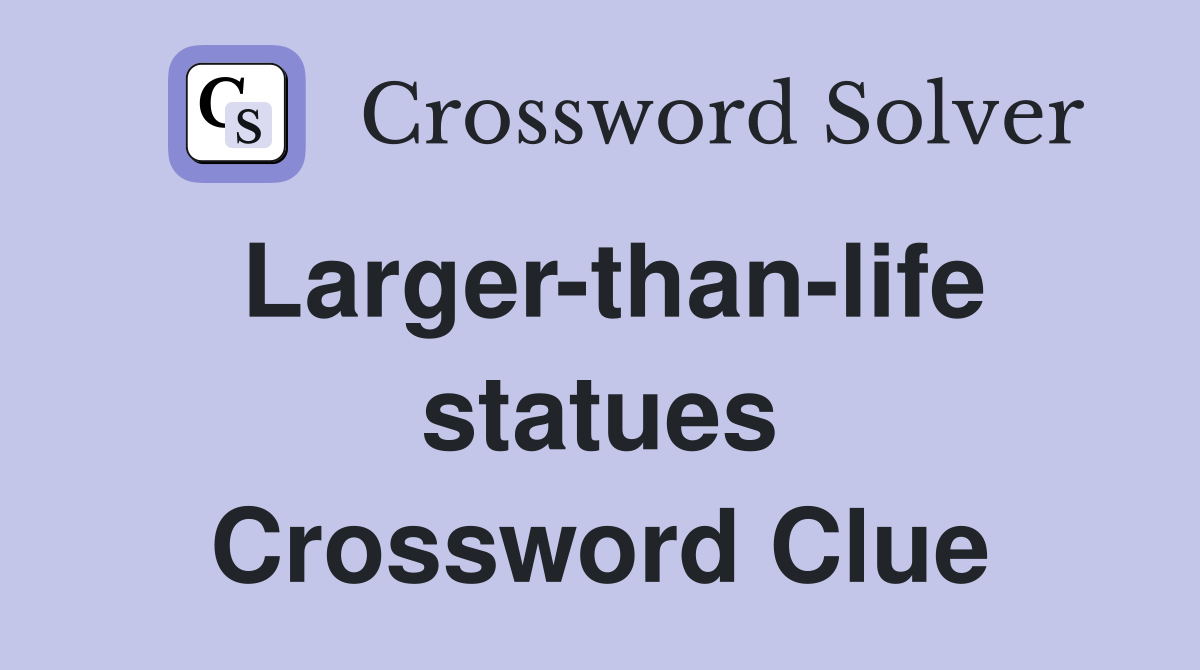 Larger-than-life statues Crossword Clue