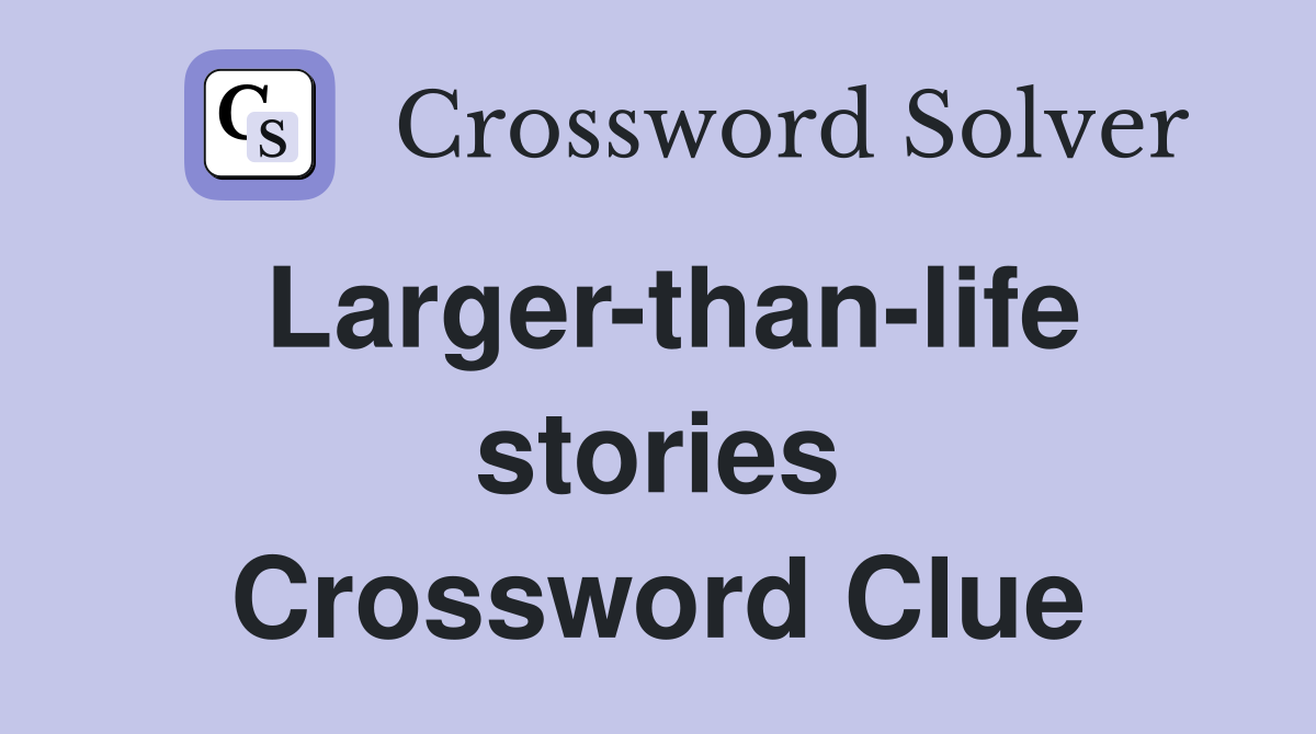 Larger-than-life stories Crossword Clue