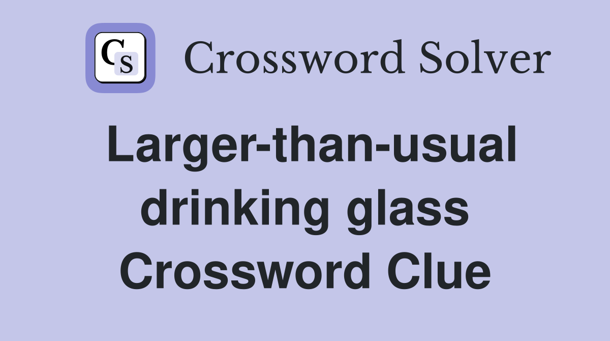 Larger-than-usual drinking glass Crossword Clue
