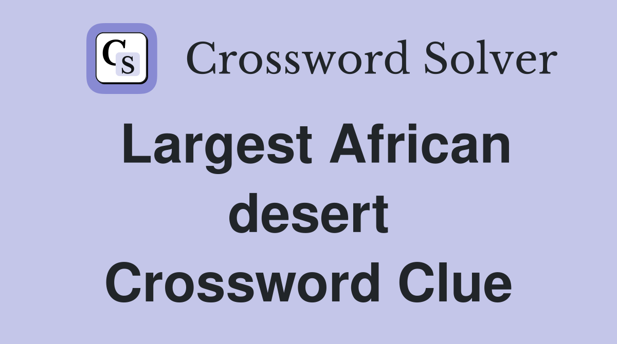 Largest African desert Crossword Clue